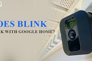Does Blink Work With Google Home?