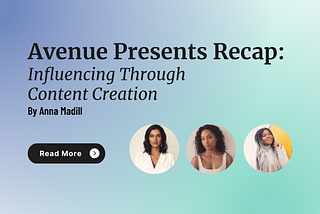 Avenue Presents Recap: Influencing Through Content Creation