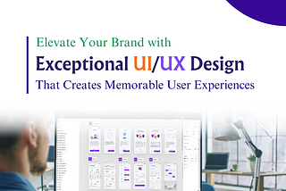 Elevate Your Brand with Exceptional UI/UX Design That Creates Memorable User Experiences