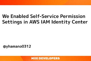 We Enabled Self-Service Permission Settings in AWS IAM Identity Center