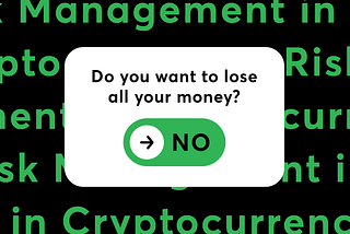 Risk management in cryptocurrency: In other words, “the art of not losing all your money”