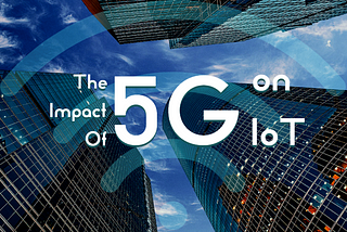 The Impact of 5G on IoT