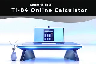Benefits of a TI-84 Online Calculator