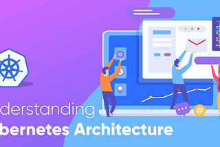 Understanding the Kubernetes Architecture with a Use-Case