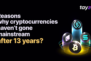 Reasons why Cryptocurrency haven’t gone mainstream | https://tayze.io/ | Simpler, Faster, Rewarding Crypto payments