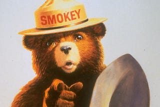 Smokey Bear or: How I Learned to Stop Worrying and Love the Fire.