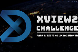 XView 2 Challenge | Part 2: Setting up Sagemaker