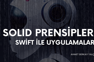 SOLID Prensipleri ve Swift ile Uygulamaları