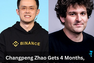 Changpeng Zhao Gets 4 Months, Sam Bankman-Fried Gets 25 Years — What’s the Difference?