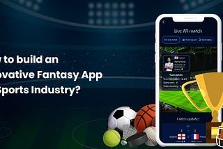 How to build an Innovative Fantasy App for Sports Industry?