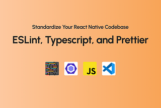 Standardize Your React Native Codebase: ESLint, Typescript, and Prettier