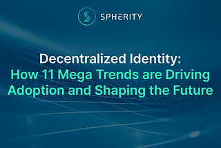 Decentralized Identity: How 11 Mega Trends are Driving Adoption and Shaping the Future