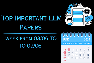 Top Important LLMs Papers for the Week from 03/06 to 09/06