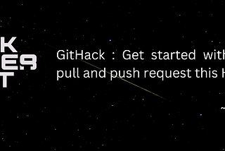 GitHack : Get started with your very first pull and push request this Hacktoberfest