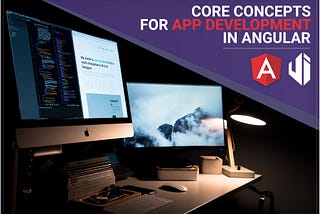 Core Concepts for App Development in Angular
