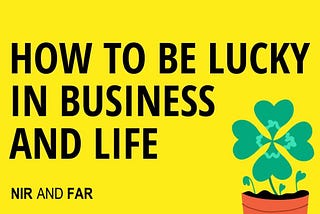 How to Be Lucky in Business and Life: 4 Science-Backed Principles