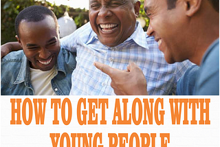 HOW TO GET ALONG WITH YOUNG PEOPLE