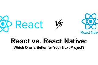 React vs. React Native: Which One is Better for Your Next Project?