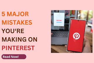5 Major Mistakes That Are Blocking Your Pinterest Growth