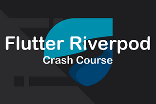 Flutter Riverpod — The complete crash course