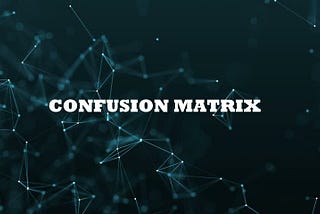 Getting Acquainted with Confusion Matrix