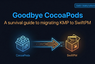 📦​ Saying goodbye to CocoaPods: Survival guide for migrating to SwiftPM in Kotlin Multiplatform