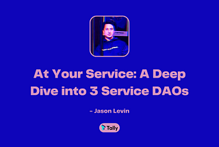 At Your Service: A Deep Dive into 3 Service DAOs