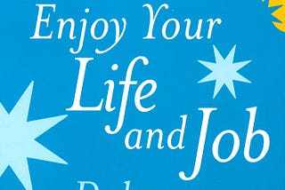 A Nutshell on “How to Enjoy your Life and Job”