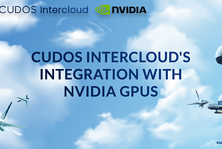 Unlocking AI and Web3 Potential: CUDOS Intercloud’s Integration with NVIDIA GPUs