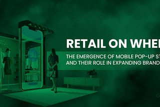 Retail on Wheels: The Emergence of Mobile Pop-up Stores and Their Role in Expanding Brand Reach