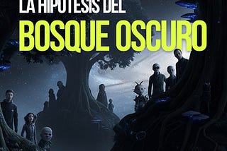 La hipótesis del «bosque oscuro»: ¿por qué guarda silencio el Universo?