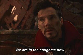We are in the endgame now!