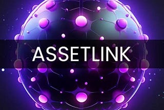 INTRODUCING ASSETLINK: TOKENIZING REAL ESTATE AND ASSETS INVESTMENT