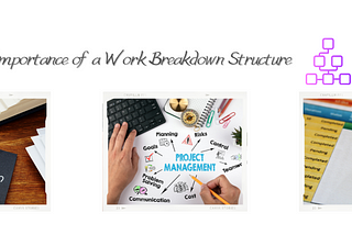 The Importance of a Work Breakdown Structure.