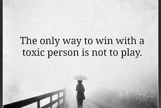 A photo with quote “The only way to win with a toxic person is not to play”