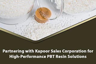 Partnering with Kapoor Sales Corporation for High-Performance PBT Resin Solutions