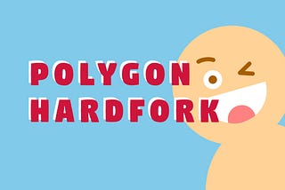 Polygon’s Upcoming Hardfork: Why there is a Hardfork Decision?