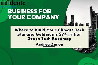 Where to Build Your Climate Tech Startup: Goldman’s $74T Green Tech Roadmap