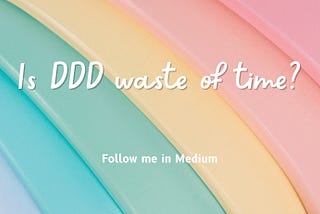 Is DDD waste of time?