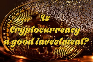 Is Cryptocurrency a good investment?