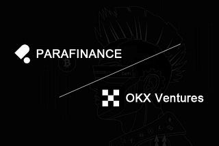 OKX Ventures Leads Investment in Web3 Startup PARA; DeFi Derivatives Lending Platform ParaFinance