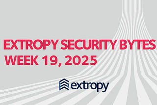Extropy Security Bytes: w19 2025