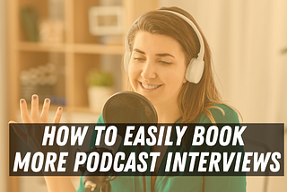 How to Easily Book More Podcast Interviews