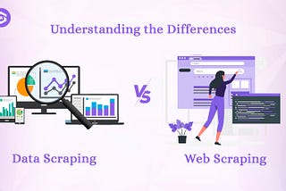 Differences of Data Scraping and Web Scraping