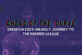 Ahead of the Learning Curve: Eberechi Eze