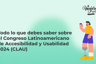 Todo lo que debes saber sobre el Congreso Latinoamericano de Accesibilidad y Usabilidad 2024 (CLAU)