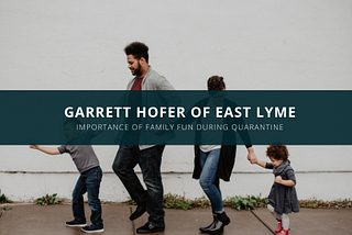 Garrett Hofer of East Lyme Recommends Family Fun While Adhering to Social Distancing