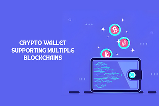 Why Should You Launch a Crypto Wallet Supporting Multiple Blockchains for Your Crypto Exchange?