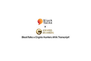 BlockTalks x Crypto Hunters AMA Transcript!