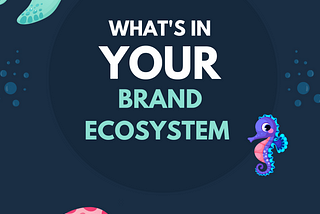 What's in your brand ecosystem?